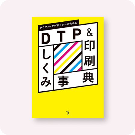 グラフィックデザイナーのためのDTP&印刷しくみ事典