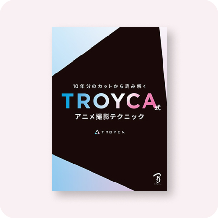 TROYCA式アニメ撮影テクニック