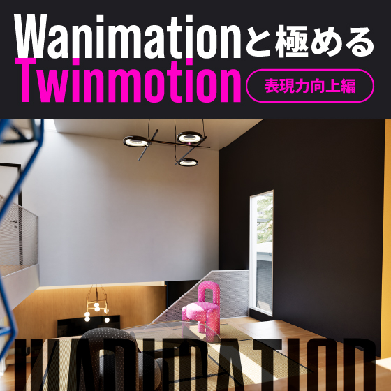 Wanimationと極めるTwinmotion 表現力向上編