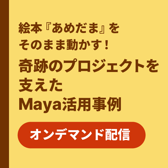 【オンデマンド配信】絵本『あめだま』をそのまま動かす！奇跡のプロジェクトを支えたMaya活用事例
