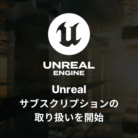 Unreal サブスクリプションの取り扱いを開始