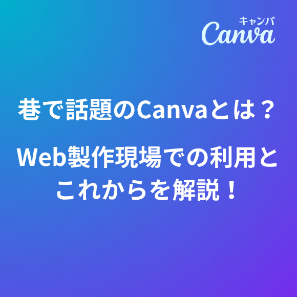 巷で話題のCanvaとは？ Web製作現場での利用とこれからを解説！
