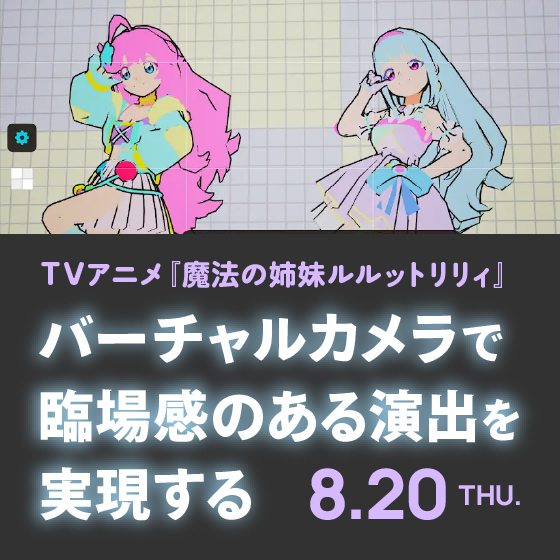 TVアニメ『魔法の姉妹ルルットリリィ』バーチャルカメラで臨場感のある演出を実現する