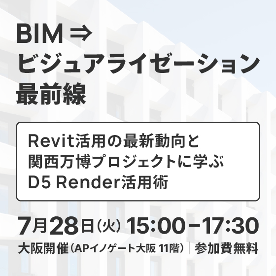 BIM ⇒ ビジュアライゼーション最前線｜Revit活用の最新動向と関西万博プロジェクトに学ぶD5 Render活用術