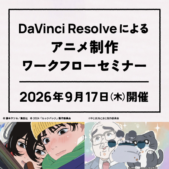 DaVinci Resolveによるアニメ制作ワークフローセミナー～劇場アニメ『ルックバック』／テレビアニメ『ねこに転生したおじさん』事例～